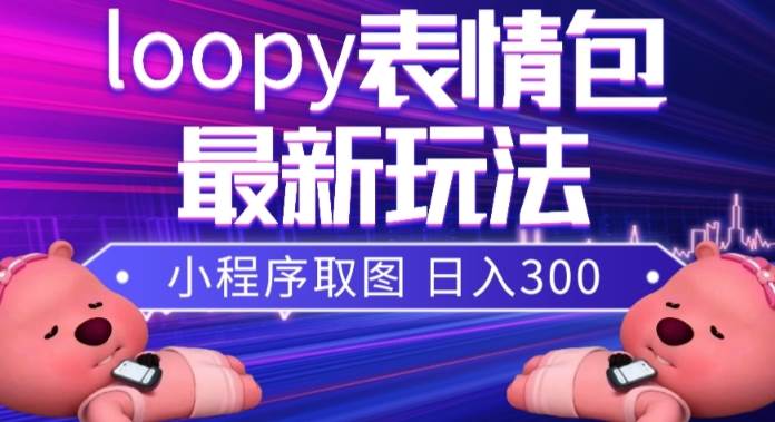 小狸猫loopy表情包小程序取图玩法，最新出的表情包素材-廉价云资源网