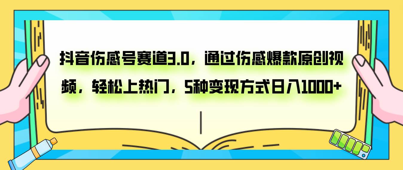 抖音伤感号赛道3.0，通过伤感爆款原创视频，轻松上热门，5种变现日入1000+-廉价云资源网