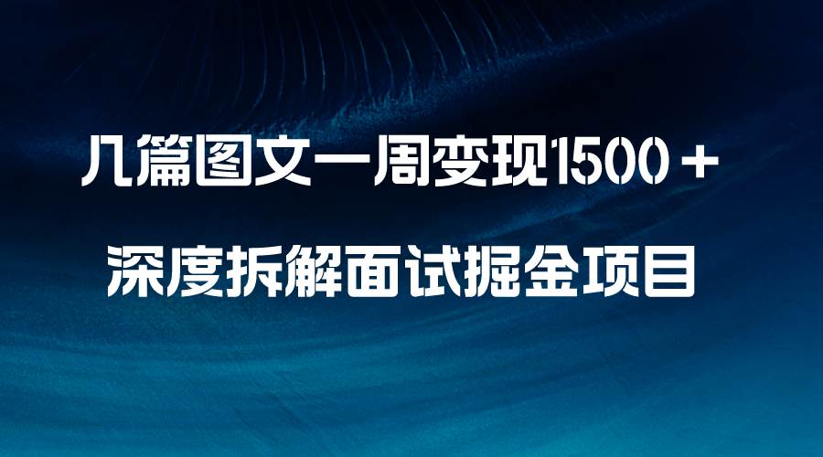 几篇图文一周变现1500＋，深度拆解面试掘金项目，小白轻松上手-廉价云资源网