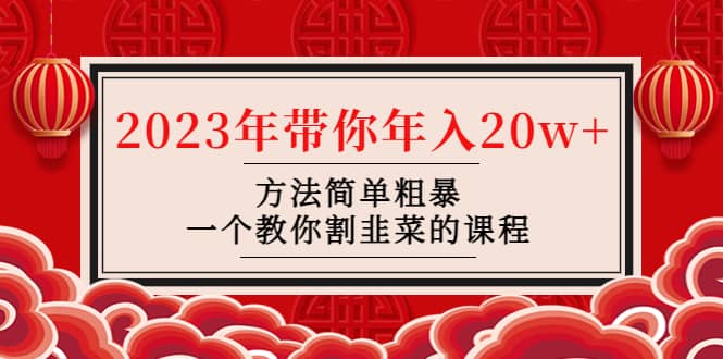 韭菜-联盟· 2023年带你年入20w+方法简单粗暴，一个教你割韭菜的课程-廉价云资源网