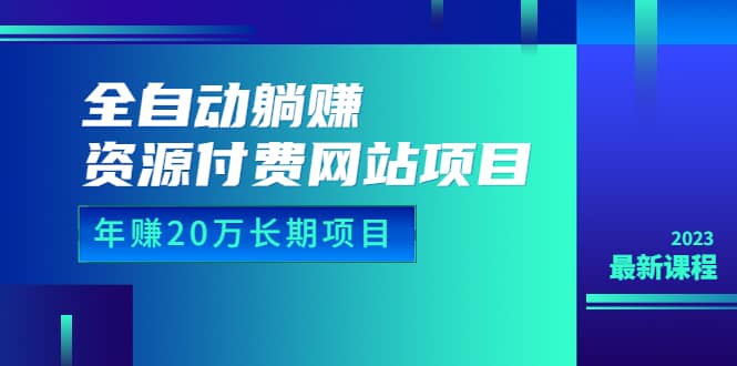 全自动躺赚资源付费网站项目：年赚20万长期项目（详细教程+源码）23年更新-廉价云资源网