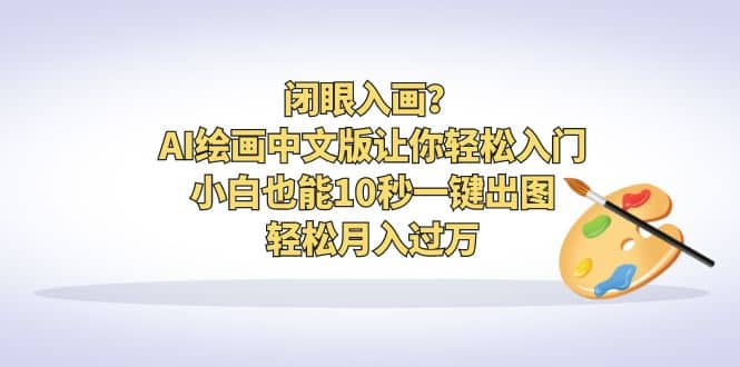 闭眼入画？AI绘画中文版让你轻松入门！小白也能10秒一键出图，轻松月入过万-廉价云资源网