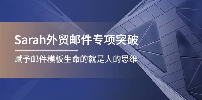 Sarah外贸邮件专项突破，赋予邮件模板生命的就是人的思维-廉价云资源网