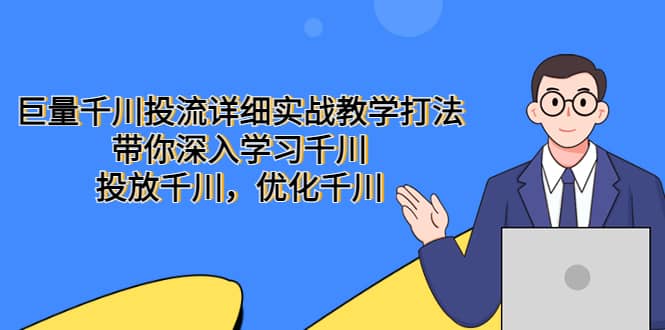 巨量千川投流详细实战教学打法：带你深入学习千川，投放千川，优化千川-廉价云资源网