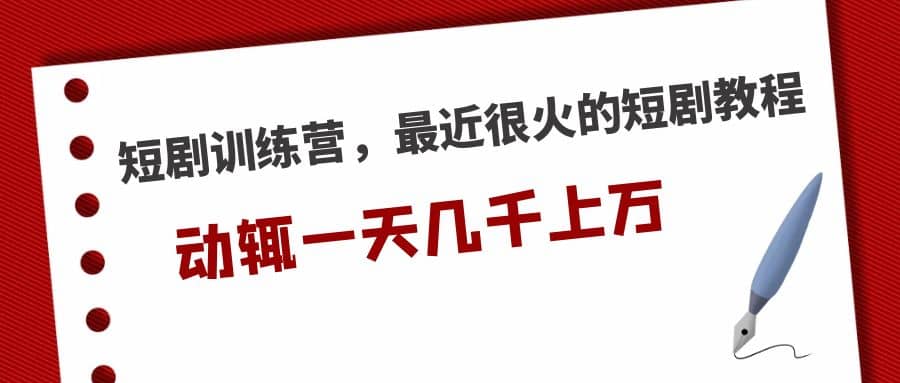 短剧训练营，最近很火的短剧教程-廉价云资源网