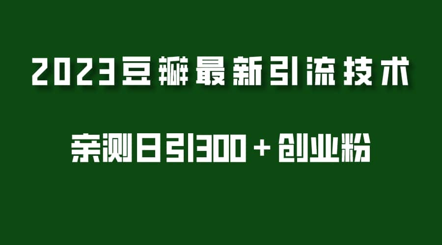 2023豆瓣引流最新玩法，实测日引流创业粉300＋（7节视频课）-廉价云资源网
