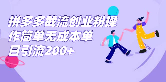 拼多多截流创业粉操作简单无成本单日引流200+-廉价云资源网