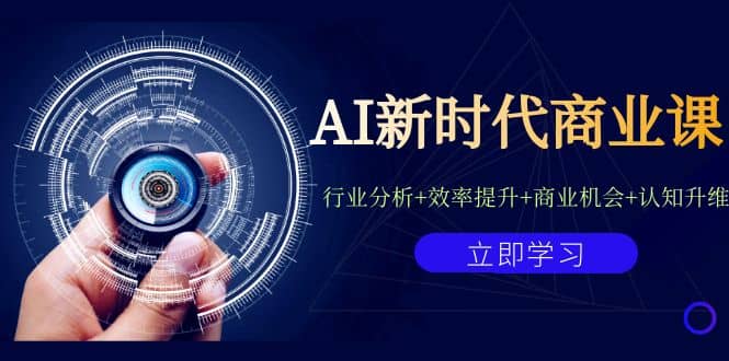 AI新时代商业课：行业分析+效率提升+商业机会+认知升维（40节课+附件）-廉价云资源网