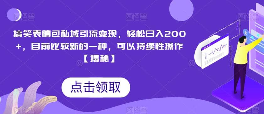 搞笑表情包私域引流变现，轻松日入200+，目前比较新的一种，可以持续性操作【揭秘】-廉价云资源网