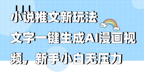 小说推文新玩法，文字一键生成AI漫画视频，新手小白无压力-廉价云资源网