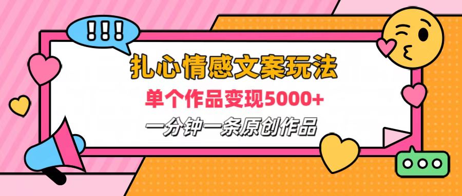 扎心情感文案玩法，单个作品变现6000+，一分钟一条原创作品，流量爆炸-廉价云资源网