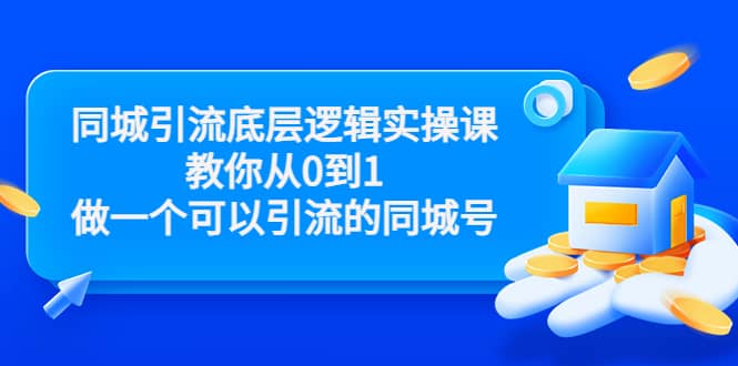 同城引流底层逻辑实操课，教你从0到1做一个可以引流的同城号（价值4980）-廉价云资源网