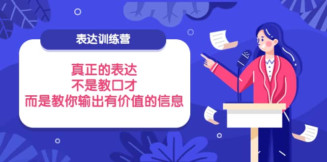 表达训练营：真正的表达，不是教口才，而是教你输出有价值的信息！-廉价云资源网