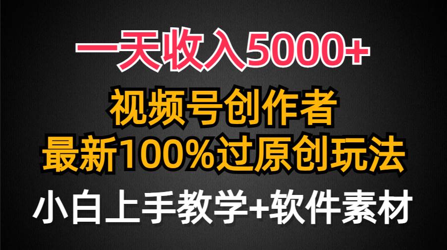 一天收入5000+，视频号创作者，最新100%原创玩法，对新人友好，小白也可.-廉价云资源网