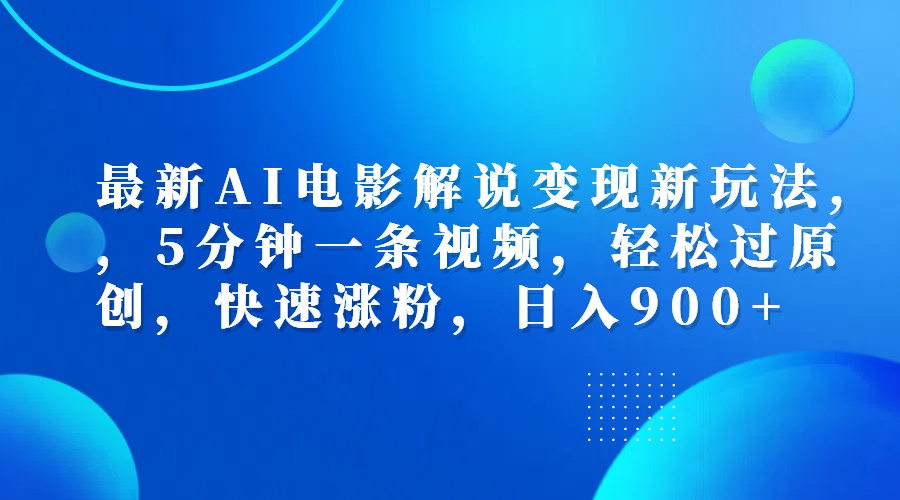最新AI电影解说变现新玩法,，5分钟一条视频，轻松过原创，快速涨粉，日入900+-廉价云资源网