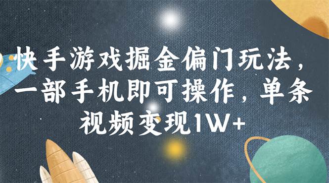 快手游戏掘金偏门玩法，一部手机即可操作，单条视频变现1W+-廉价云资源网