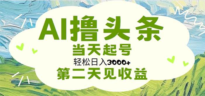 AI撸头条，轻松日入3000+无脑操作，当天起号，第二天见收益-廉价云资源网