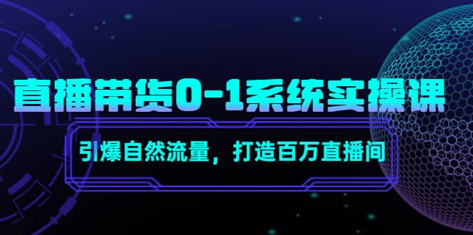 直播带货0-1系统实操课，引爆自然流量，打造百万直播间-廉价云资源网