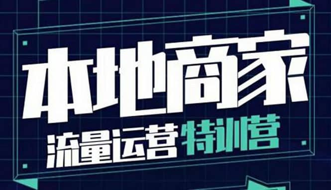 本地商家流量运营特训营，四大板块30节，本地实体商家必看课程-廉价云资源网