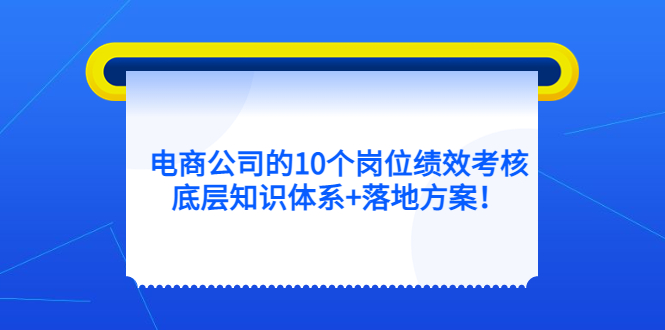 电商公司的10个岗位绩效考核的底层知识体系+落地方案-廉价云资源网