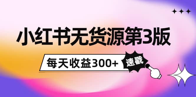 小红书无货源第3版，0投入起店，无脑图文精细化玩法-廉价云资源网