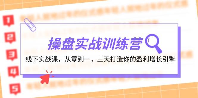 操盘实操训练营：线下实战课，从零到一，三天打造你的盈利增长引擎-廉价云资源网