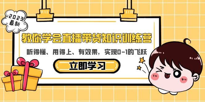 教你学会直播带货知识训练营，听得懂、用得上、有效果，实现0-1的飞跃-廉价云资源网