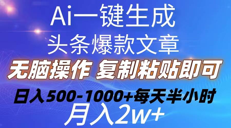 Ai一键生成头条爆款文章  复制粘贴即可简单易上手小白首选 日入500-1000+-廉价云资源网