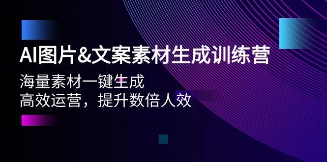 AI图片文案素材生成训练营，海量素材一键生成 高效运营 提升数倍人效-廉价云资源网