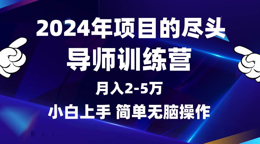 2024年做项目的尽头是导师训练营，互联网最牛逼的项目没有之一，月入3-5…-廉价云资源网