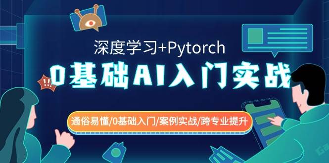 0基础 AI入门实战(深度学习+Pytorch) 通俗易懂/0基础入门/案例实战/跨专业提升-廉价云资源网