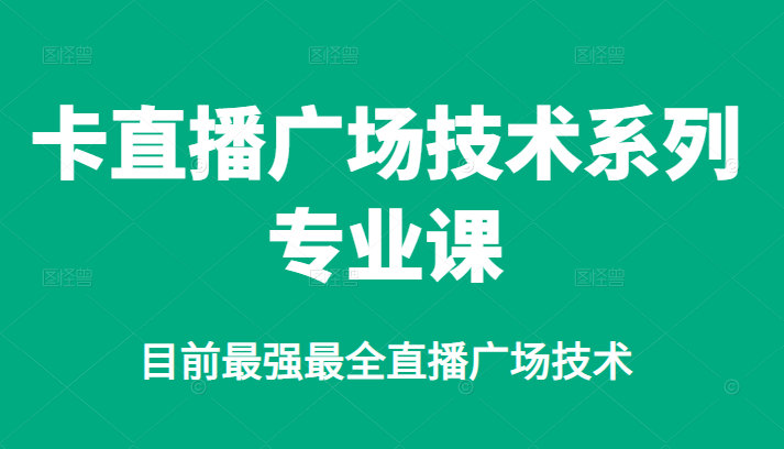 卡直播广场技术系列专业课，目前最强最全直播广场技术-廉价云资源网