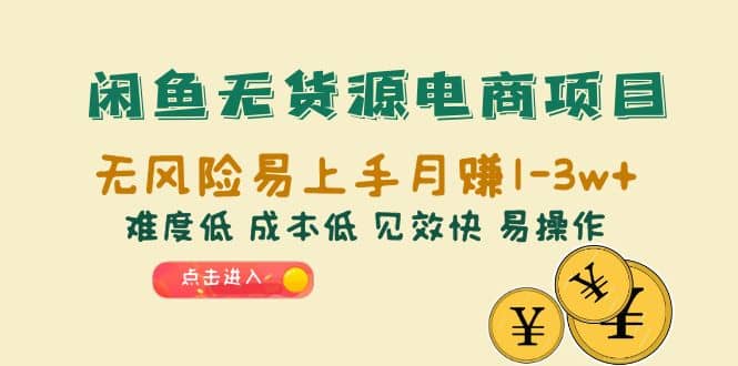 闲鱼无货源电商项目：无风险易上手月赚10000+难度低 成本低 见效快 易操作-廉价云资源网