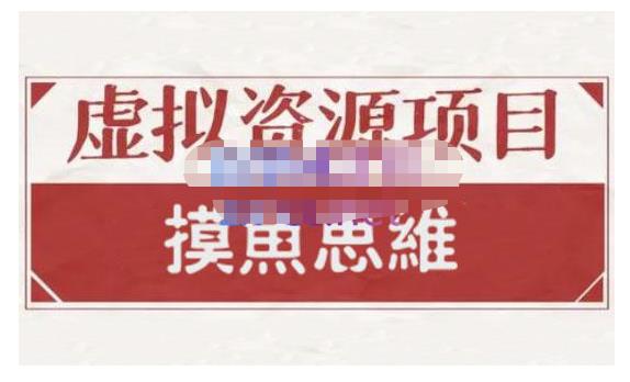摸鱼思维·虚拟资源掘金课，虚拟资源的全套玩法 价值1880元-廉价云资源网