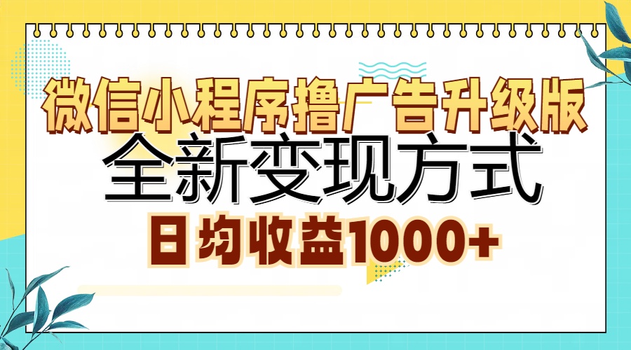 微信小程序撸广告升级版，全新变现方式，日均收益1000+-廉价云资源网