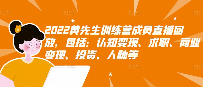 2022黄先生训练营成员直播回放，包括：认知变现、求职、商业变现、投资、人脉等-廉价云资源网