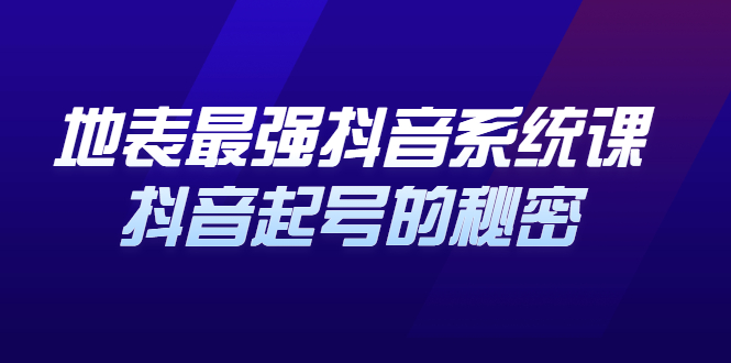 地表最强抖音系统课，抖音起号的秘密 价值398元-廉价云资源网