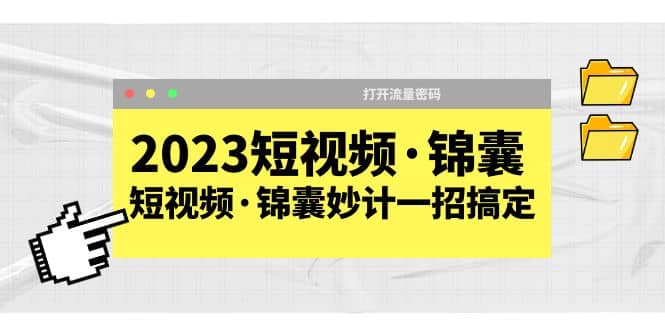 2023短视频·锦囊，短视频·锦囊妙计一招搞定，打开流量密码-廉价云资源网
