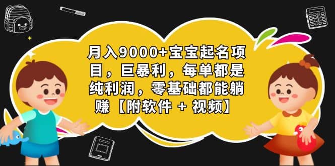 月入9000+宝宝起名项目，巨暴利 每单都是纯利润，0基础躺赚【附软件+视频】-廉价云资源网