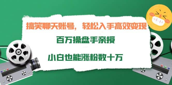 搞笑聊天账号，轻松入手高效变现，百万操盘手亲授，小白也能涨粉数十万-廉价云资源网