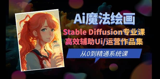 Ai魔法绘画 Stable Diffusion专业课 高效辅助Ui/运营作品集 0到精通系统课-廉价云资源网