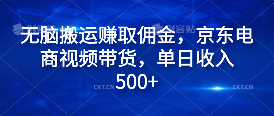 无脑搬运赚取佣金，京东电商视频带货，单日收入500+-廉价云资源网