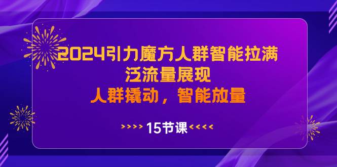 2024引力魔方人群智能拉满，泛流量展现，人群撬动，智能放量-廉价云资源网