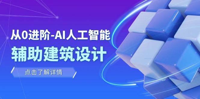 从0进阶：AI·人工智能·辅助建筑设计/室内/景观/规划（22节课）-廉价云资源网