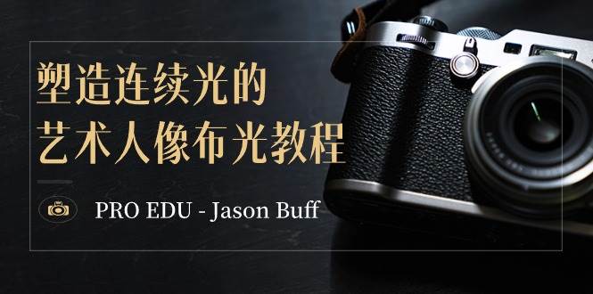 PRO EDU – Jason Buff 塑造连续光的艺术人像布光教程-15节课-中英字幕-廉价云资源网