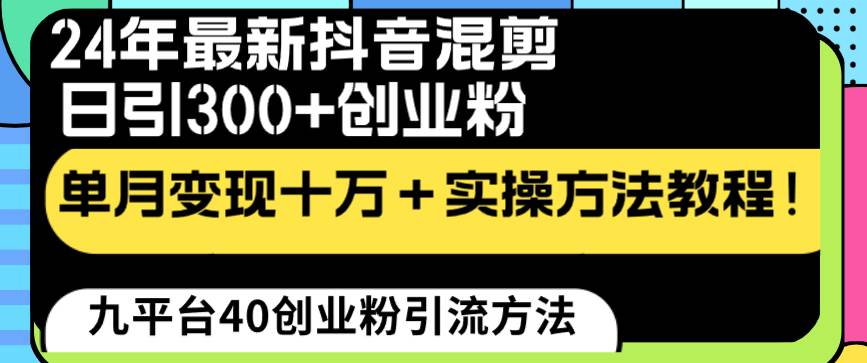 24年最新抖音混剪日引300+创业粉“割韭菜”单月变现十万+实操教程！-廉价云资源网