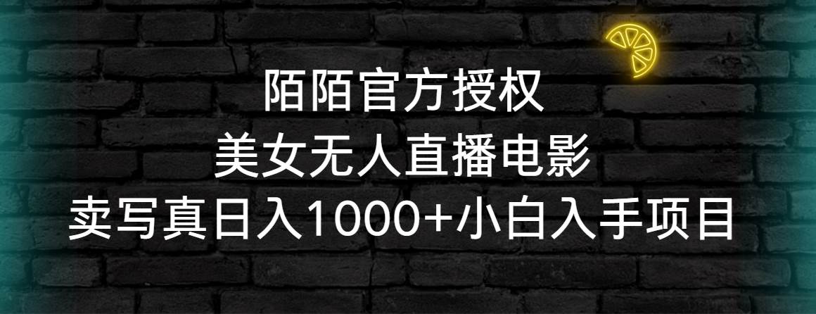 陌陌官方授权美女无人直播电影，卖写真日入1000+小白入手项目-廉价云资源网