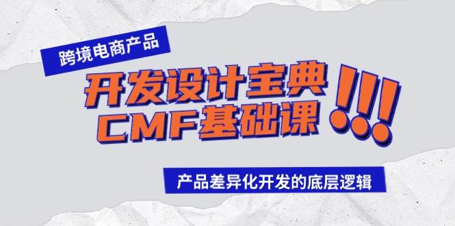 跨境电商产品开发设计宝典-CMF基础课：产品差异化开发的底层逻辑-廉价云资源网