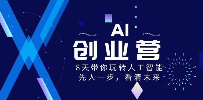 AI-创业营，8天带你玩转人工智能，先人一步，看清未来！-廉价云资源网