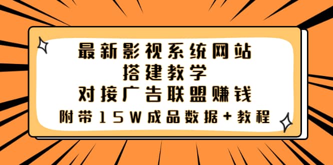 最新影视系统网站搭建教学，对接广告联盟赚钱，附带15W成品数据+教程-廉价云资源网